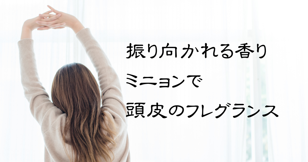 ほんのりいい香りの髪はミニョンで実現できる！秘訣は頭皮のフレグランスのアイキャッチ画像